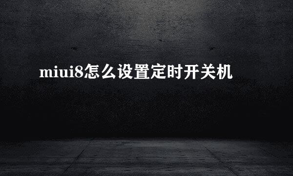 miui8怎么设置定时开关机