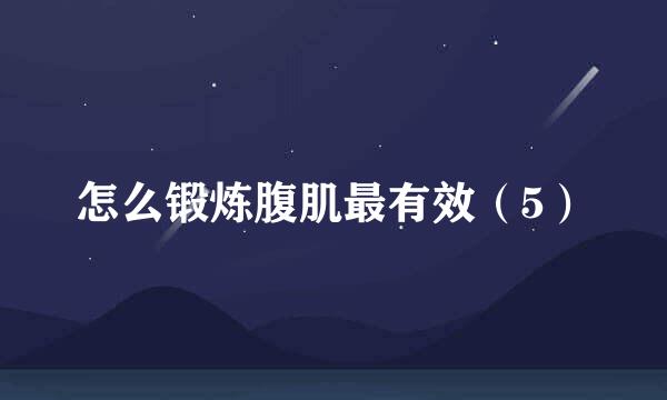 怎么锻炼腹肌最有效（5）