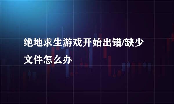 绝地求生游戏开始出错/缺少文件怎么办