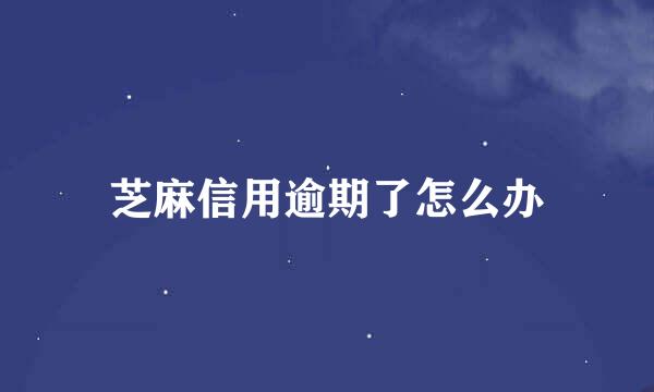 芝麻信用逾期了怎么办