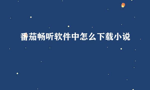 番茄畅听软件中怎么下载小说