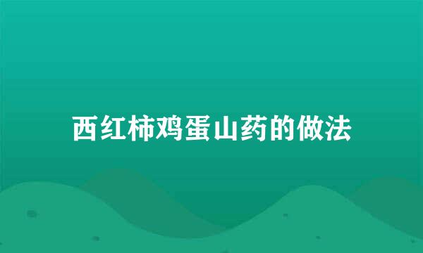 西红柿鸡蛋山药的做法
