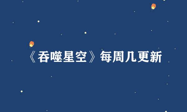 《吞噬星空》每周几更新