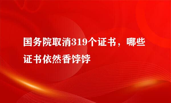 国务院取消319个证书，哪些证书依然香饽饽