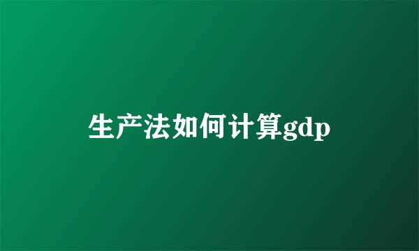 生产法如何计算gdp