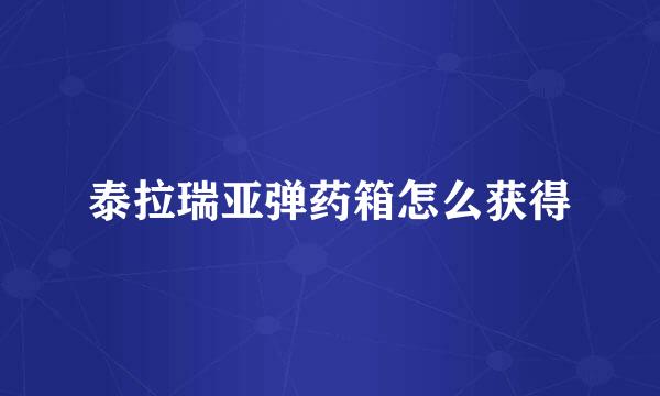 泰拉瑞亚弹药箱怎么获得