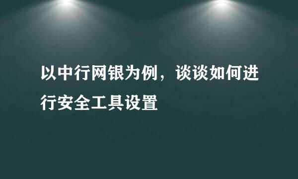 以中行网银为例，谈谈如何进行安全工具设置