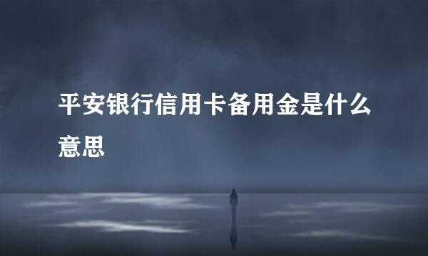 平安银行信用卡备用金是什么意思