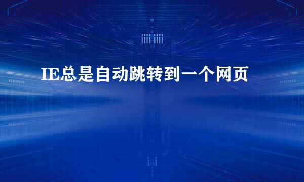 IE总是自动跳转到一个网页