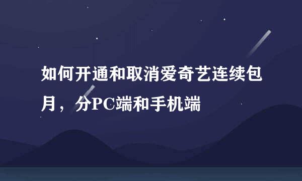 如何开通和取消爱奇艺连续包月，分PC端和手机端