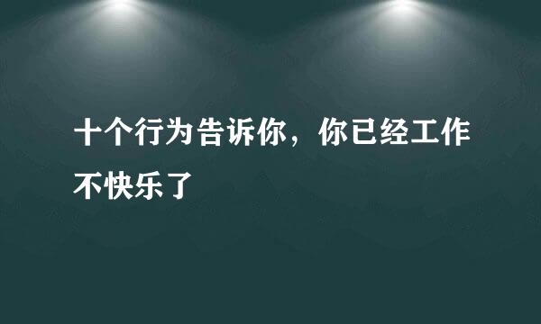 十个行为告诉你，你已经工作不快乐了
