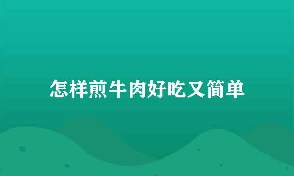 怎样煎牛肉好吃又简单