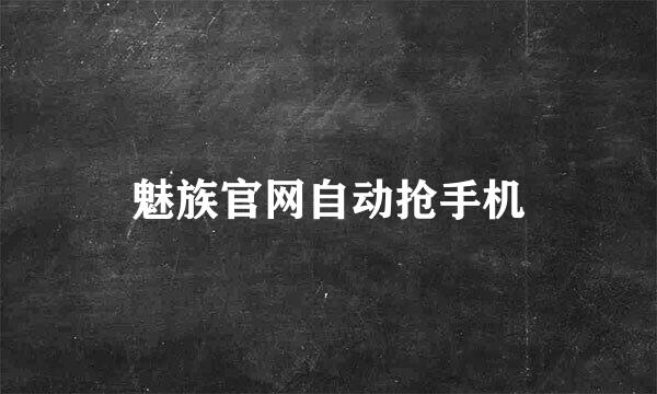 魅族官网自动抢手机