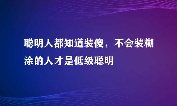 聪明人都知道装傻，不会装糊涂的人才是低级聪明
