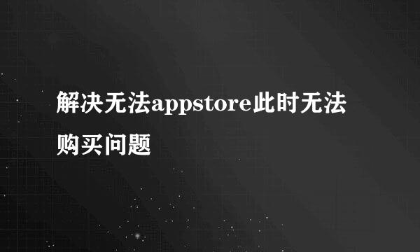 解决无法appstore此时无法购买问题