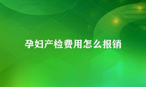 孕妇产检费用怎么报销
