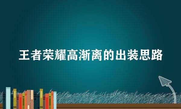 王者荣耀高渐离的出装思路