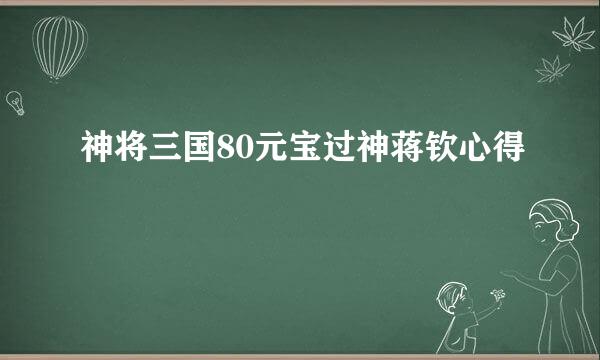 神将三国80元宝过神蒋钦心得