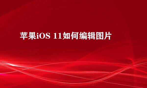 苹果iOS 11如何编辑图片