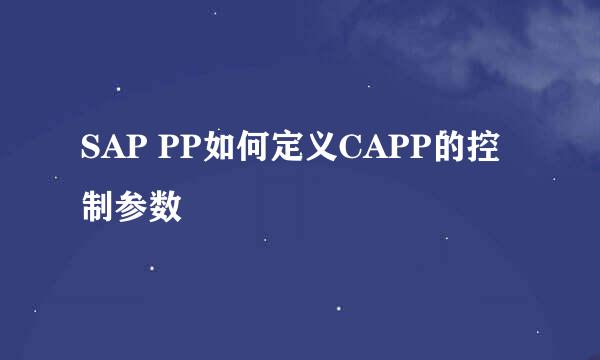 SAP PP如何定义CAPP的控制参数