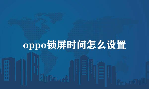 oppo锁屏时间怎么设置
