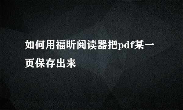如何用福昕阅读器把pdf某一页保存出来