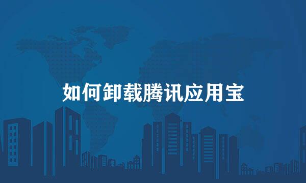 如何卸载腾讯应用宝