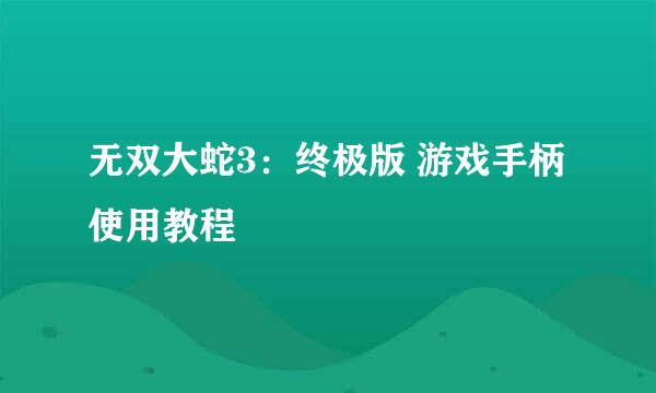 无双大蛇3：终极版 游戏手柄使用教程