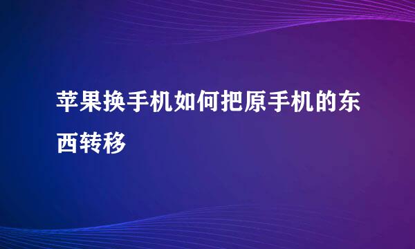 苹果换手机如何把原手机的东西转移