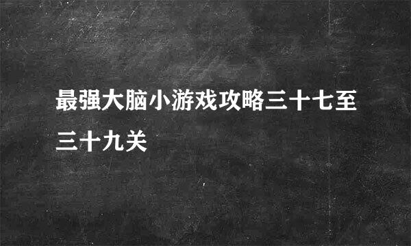 最强大脑小游戏攻略三十七至三十九关