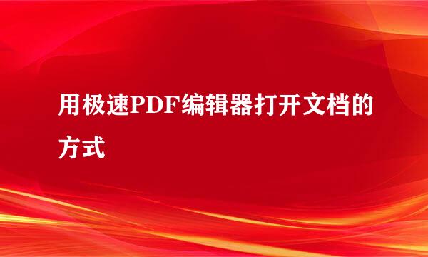 用极速PDF编辑器打开文档的方式
