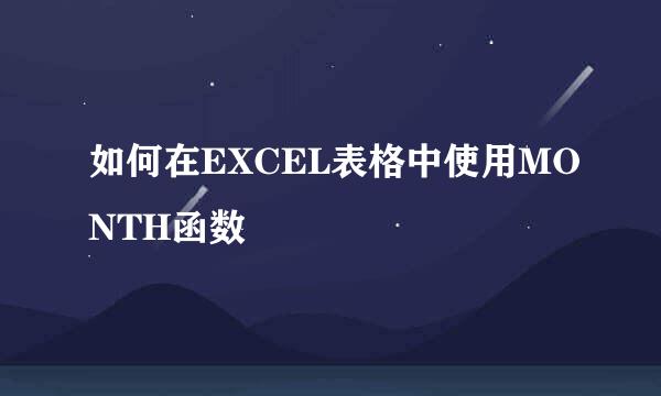 如何在EXCEL表格中使用MONTH函数