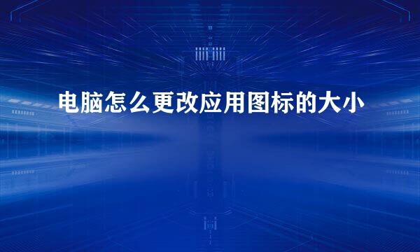 电脑怎么更改应用图标的大小