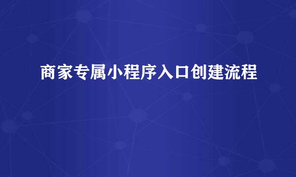 商家专属小程序入口创建流程