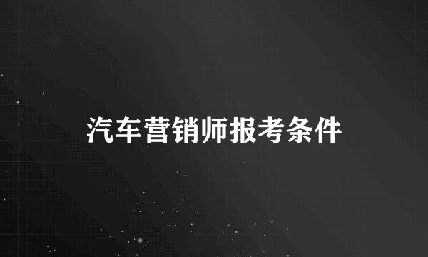 汽车营销师报考条件