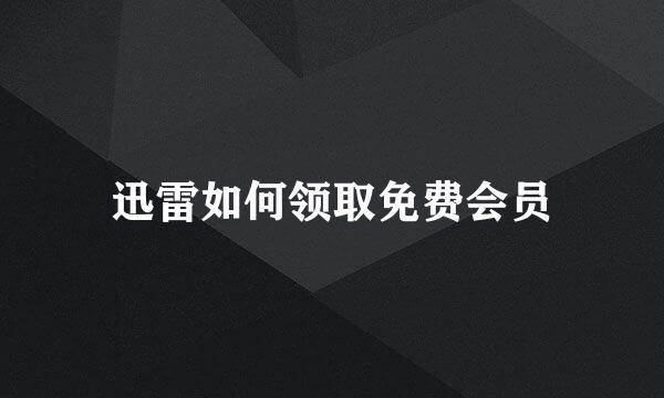 迅雷如何领取免费会员