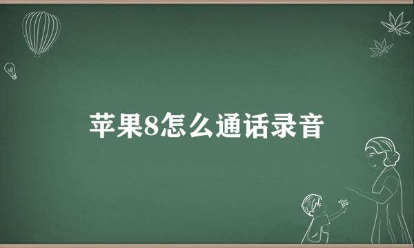 苹果8怎么通话录音