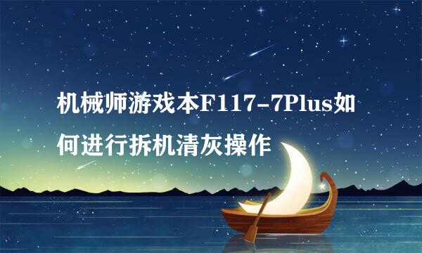 机械师游戏本F117-7Plus如何进行拆机清灰操作
