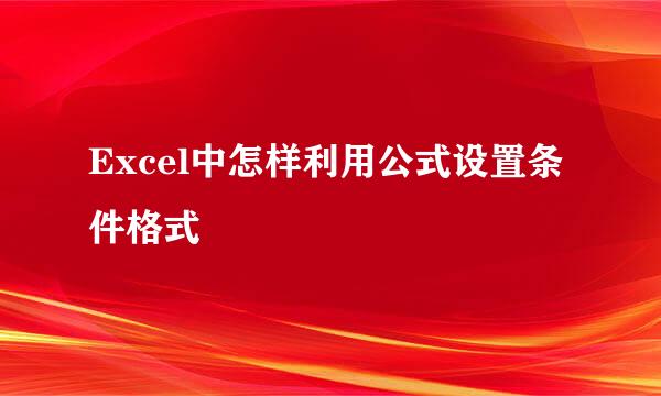 Excel中怎样利用公式设置条件格式