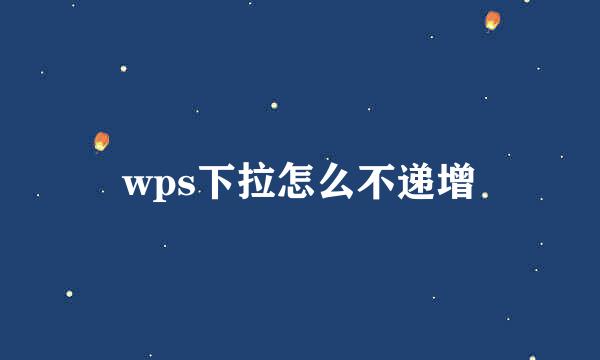 wps下拉怎么不递增