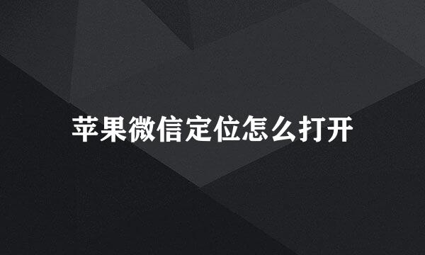 苹果微信定位怎么打开