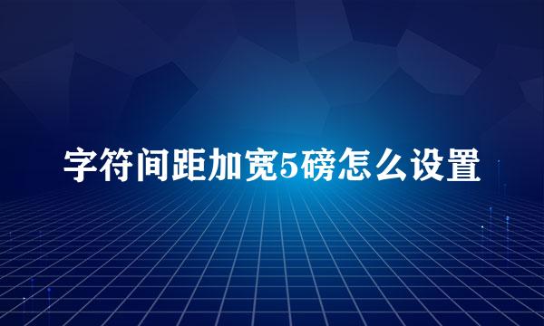 字符间距加宽5磅怎么设置