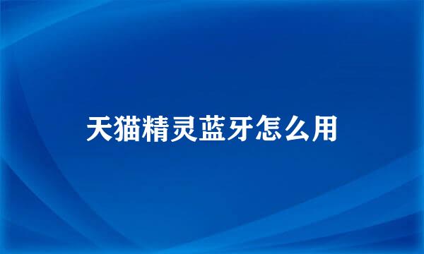 天猫精灵蓝牙怎么用