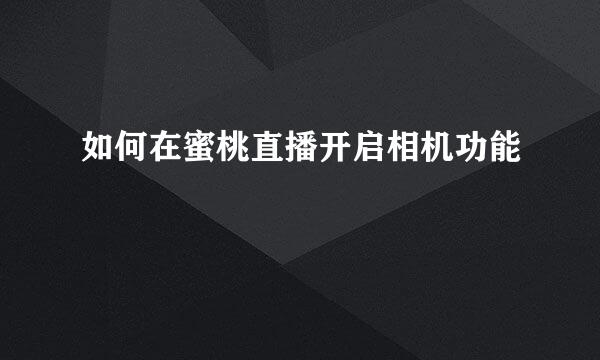 如何在蜜桃直播开启相机功能