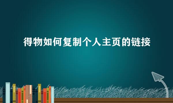 得物如何复制个人主页的链接