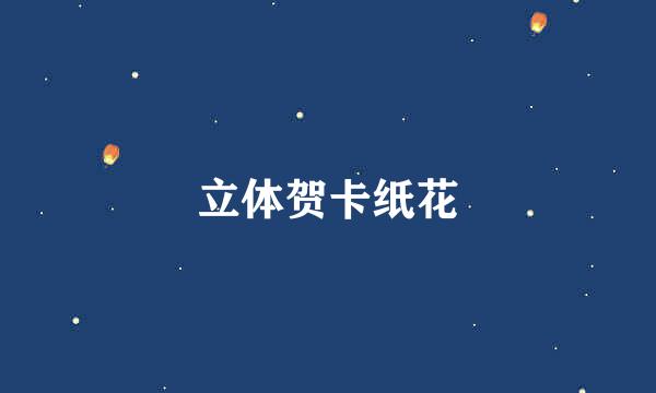 立体贺卡纸花