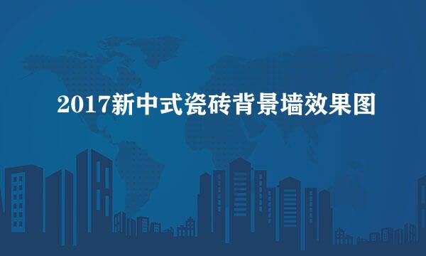 2017新中式瓷砖背景墙效果图