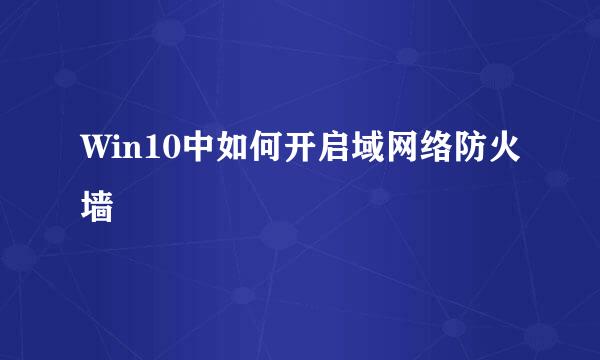 Win10中如何开启域网络防火墙