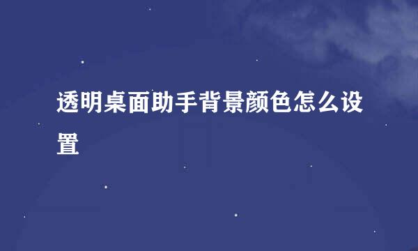 透明桌面助手背景颜色怎么设置