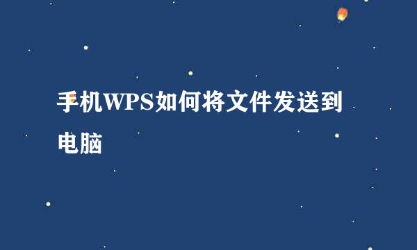 手机WPS如何将文件发送到电脑